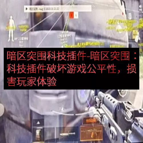 暗区突围科技插件-暗区突围：科技插件破坏游戏公平性，损害玩家